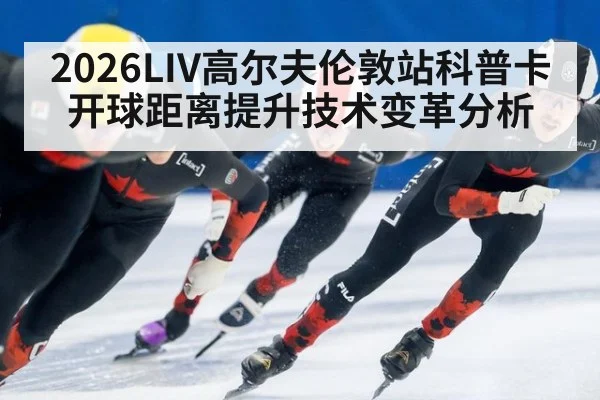 2026LIV高尔夫伦敦站科普卡开球距离提升技术变革分析